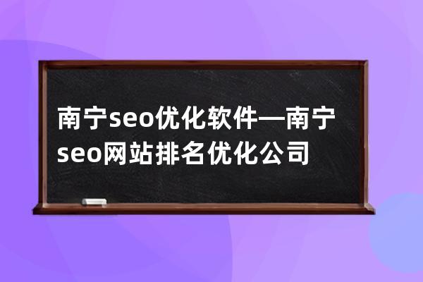 南宁seo优化软件—南宁seo网站排名优化公司