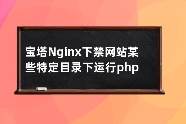 宝塔Nginx下禁网站某些特定目录下运行php