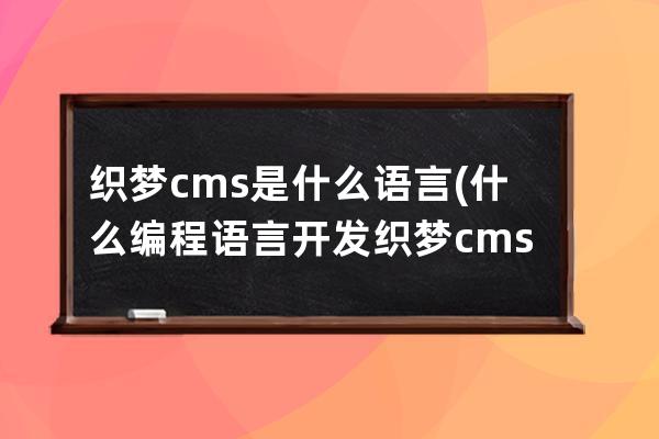 织梦cms是什么语言(什么编程语言开发织梦cms？)
