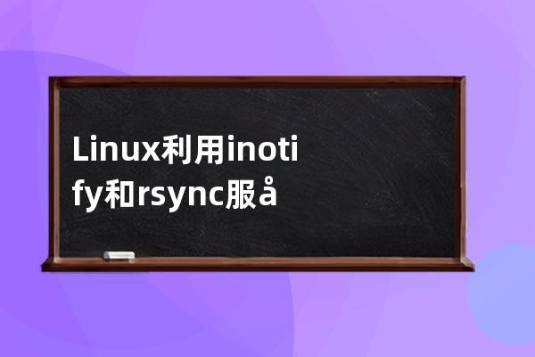 Linux利用inotify和rsync服务实现数据实时同步的原理解析