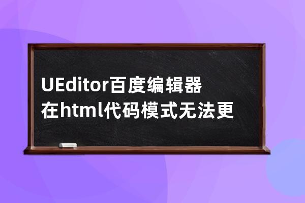 UEditor百度编辑器在html代码模式无法更新内容的解决办法