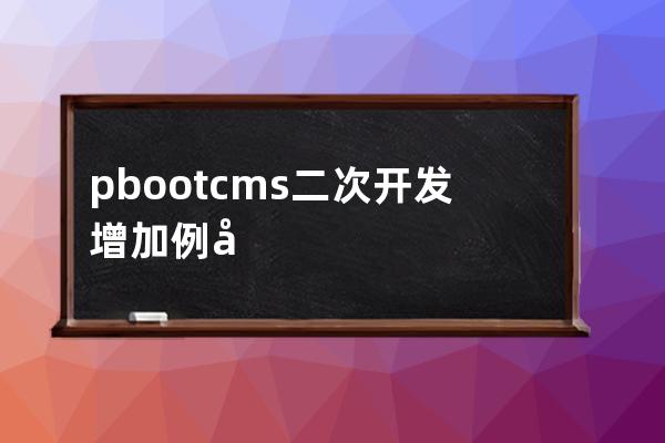 pbootcms二次开发增加例子