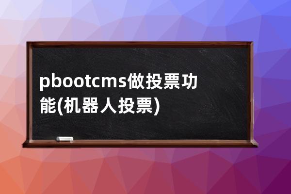 pbootcms做投票功能(机器人投票)