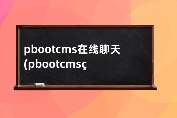 pbootcms在线聊天(pbootcms网站容易被攻击吗)