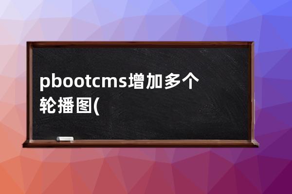 pbootcms增加多个轮播图(bootstrap轮播图)