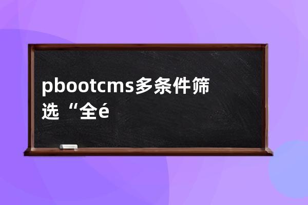 pbootcms多条件筛选“全部”字样样式修改