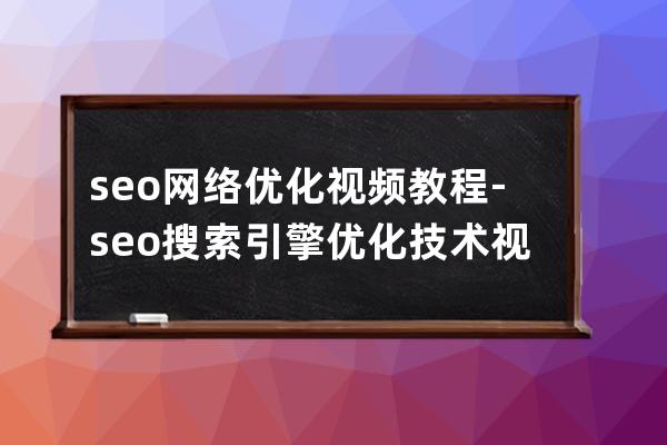 seo网络优化视频教程-seo搜索引擎优化技术视频教程
