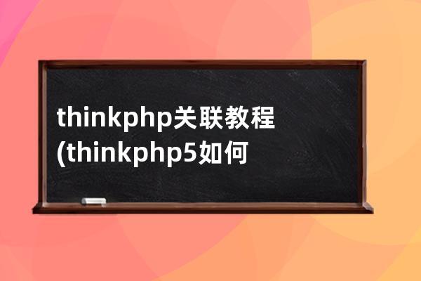 thinkphp 关联教程(thinkphp5如何连接多个数据库)