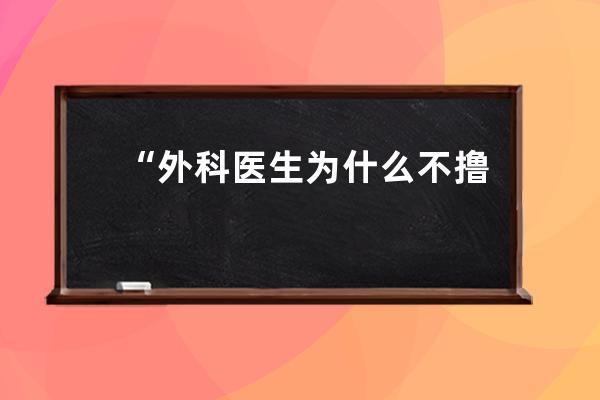 “外科医生为什么不撸串？”武汉抗疫医生在抖音走红后门诊量翻倍 