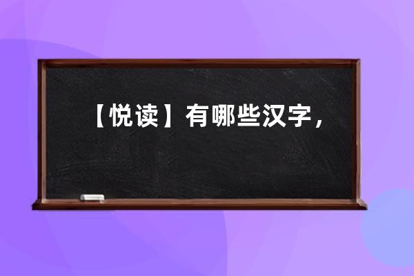 【悦读】有哪些汉字，狠狠地调戏了我们的智商_汉字逗趣阅读理解 