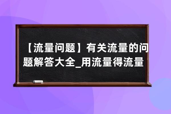 【流量问题】有关流量的问题解答大全_用流量得流量 