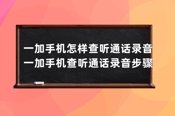 一加手机怎样查听通话录音?一加手机查听通话录音步骤 