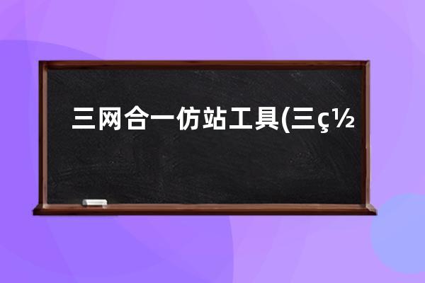 三网合一仿站工具(三网合一的仿真与业务分析课程设计报告总结告)