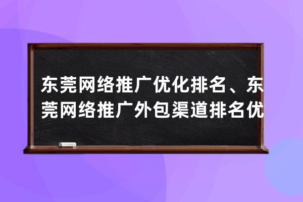 东莞网络推广优化排名、东莞网络推广外包渠道排名优化