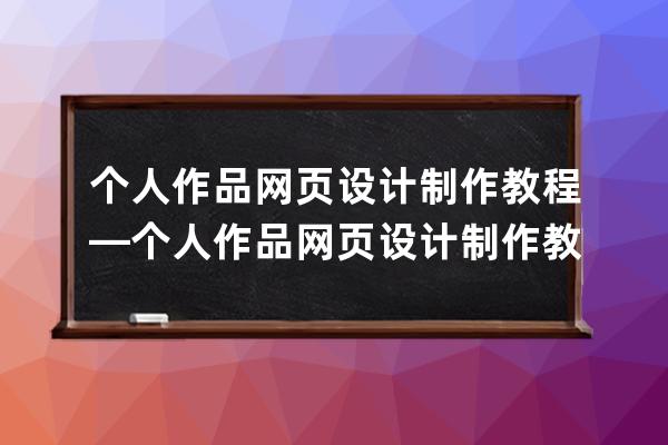 个人作品网页设计制作教程—个人作品网页设计制作教程视频