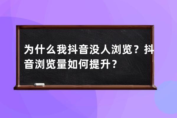 为什么我抖音没人浏览？抖音浏览量如何提升？ 