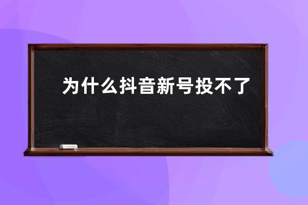 为什么抖音新号投不了抖加？如何运营？ 