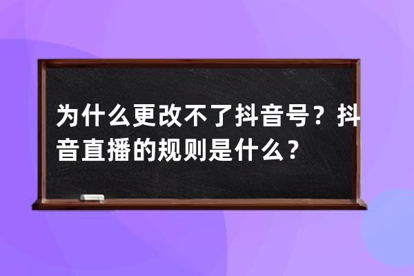 为什么更改不了抖音号？抖音直播的规则是什么？ 