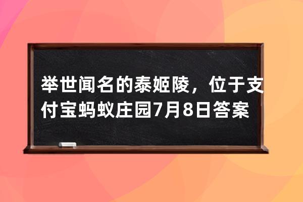 举世闻名的泰姬陵，位于?支付宝蚂蚁庄园7月8日答案 