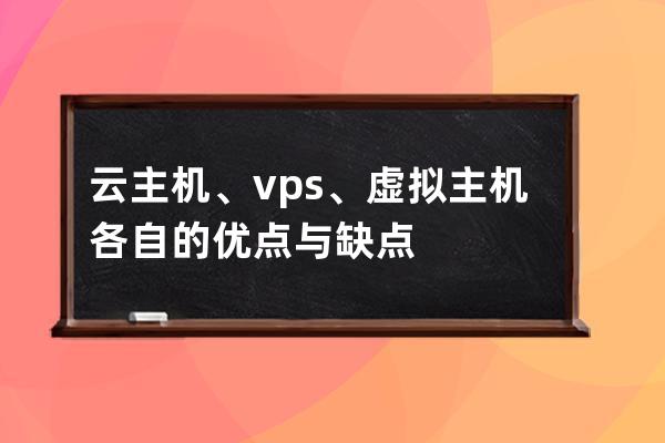 云主机、vps、虚拟主机各自的优点与缺点