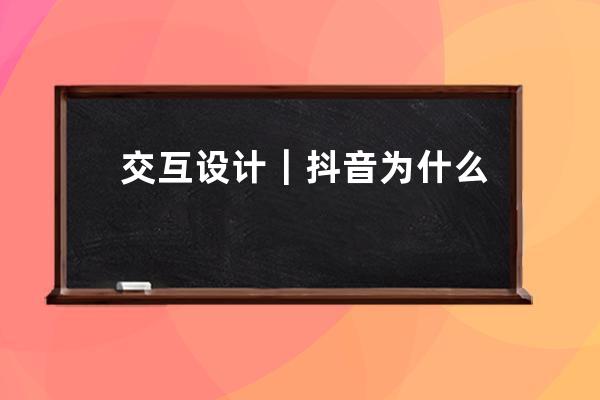 交互设计｜抖音为什么是上滑查看下一个视频_抖音上下滑动切换视频 