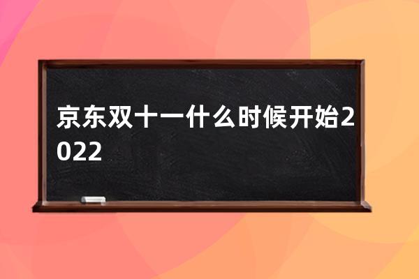 京东双十一什么时候开始2022