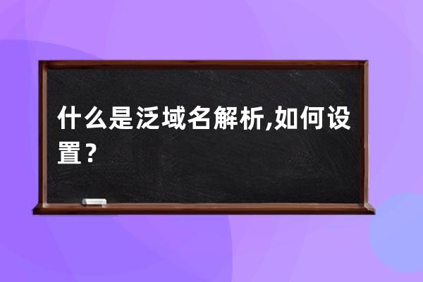 什么是泛域名解析,如何设置？