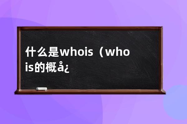 什么是whois? （whois的概念及应用）