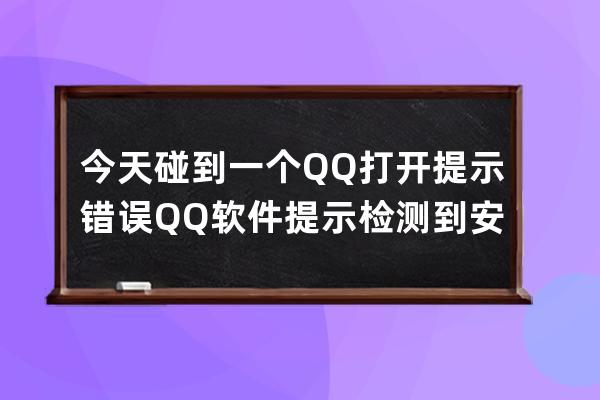 今天碰到一个QQ打开提示错误  QQ软件提示检测到安全组件异常错误代码