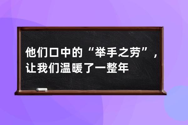 他们口中的“举手之劳”，让我们温暖了一整年 