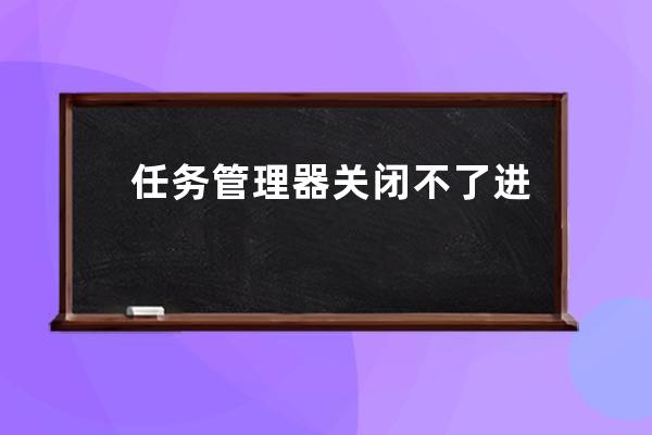 任务管理器关闭不了进程怎么办