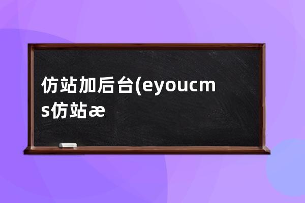 仿站加后台(eyoucms仿站教程)