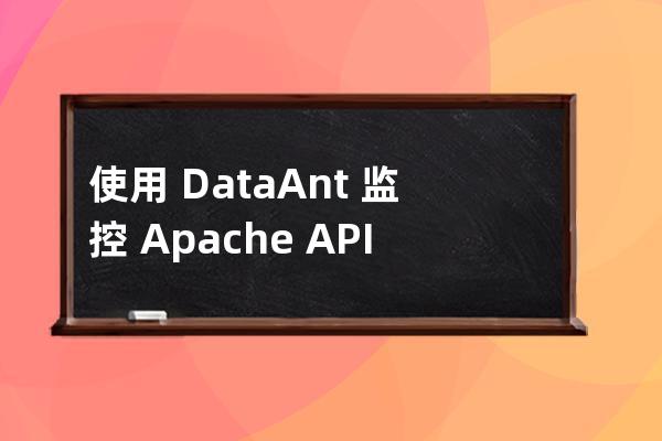 使用 DataAnt 监控 Apache APISIX的原理解析
