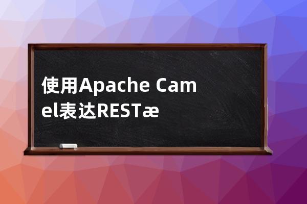 使用Apache Camel表达REST服务的方法