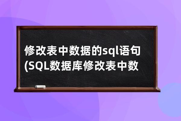 修改表中数据的sql语句(SQL数据库修改表中数据)