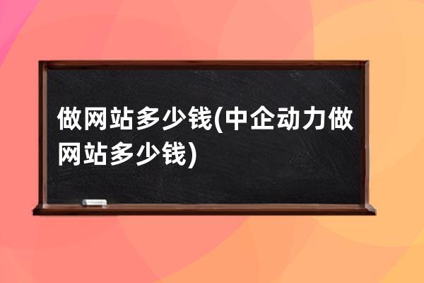 做网站多少钱(中企动力做网站多少钱)