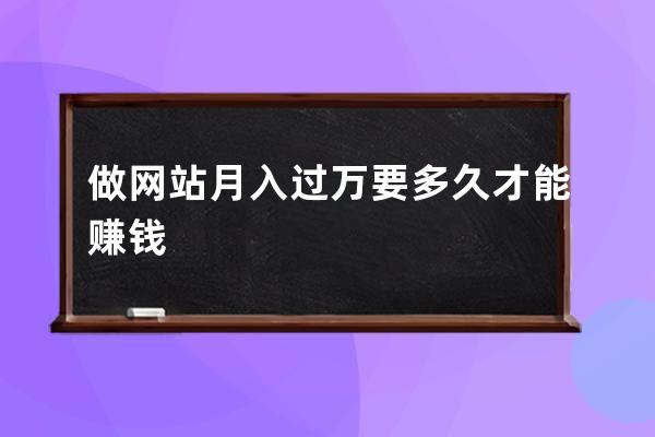 做网站月入过万要多久才能赚钱