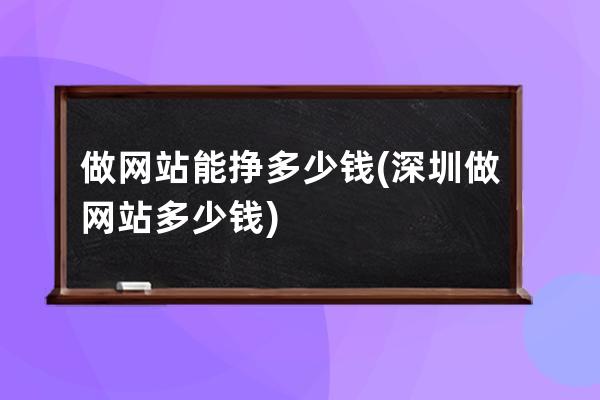 做网站能挣多少钱(深圳做网站多少钱)