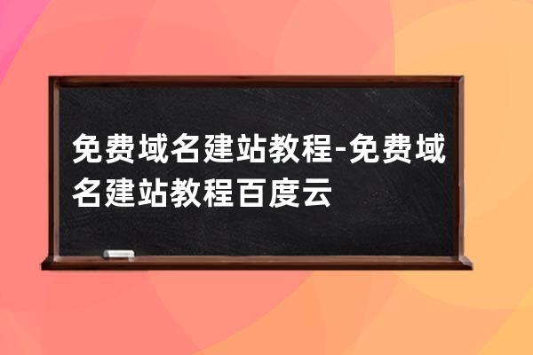 免费域名建站教程-免费域名建站教程百度云