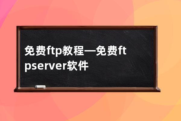 免费ftp教程—免费ftp server软件