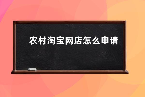 农村淘宝网店怎么申请注册？农村淘宝是什么？ 