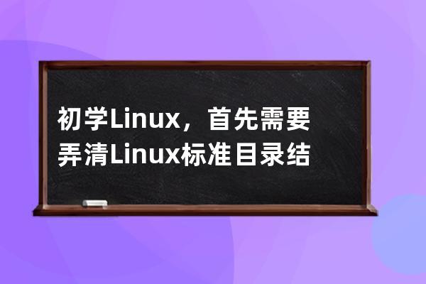 初学Linux，首先需要弄清Linux 标准目录结构