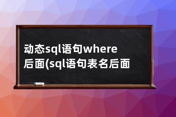 动态sql语句where后面(sql语句表名后面a是什么意思)