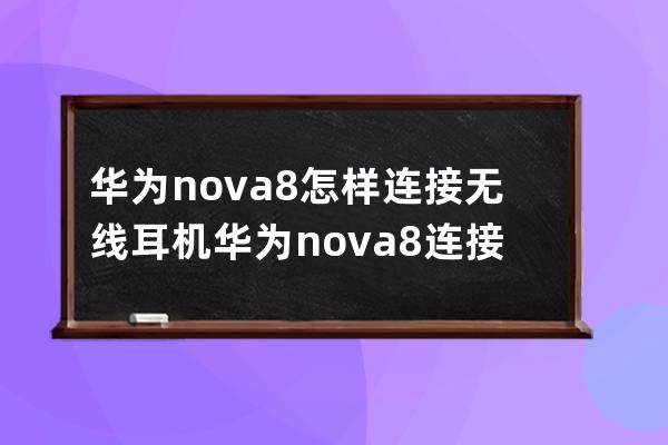 华为nova8怎样连接无线耳机?华为nova8连接无线耳机教程 