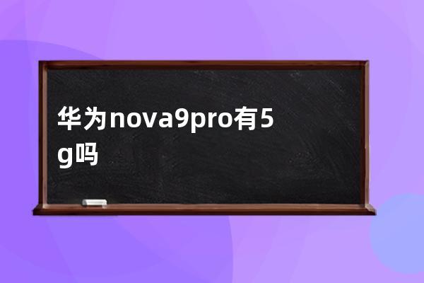 华为nova9pro有5g吗