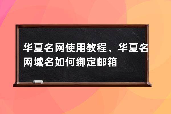 华夏名网使用教程、华夏名网域名如何绑定邮箱