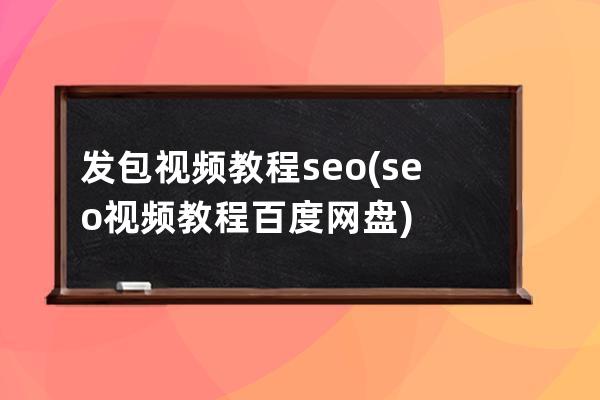发包视频教程seo(seo视频教程百度网盘)