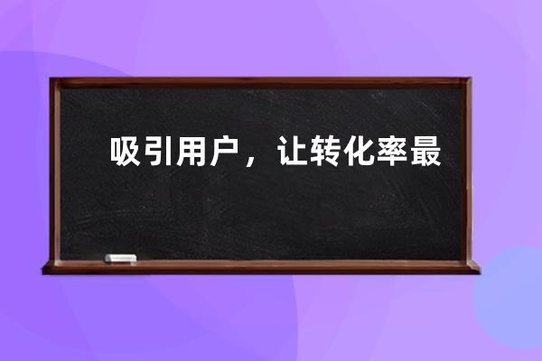 吸引用户，让转化率最大化！,转化率是怎么算的？ 