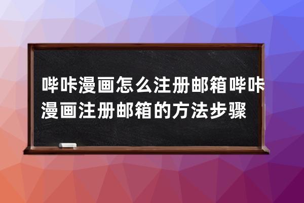 哔咔漫画怎么注册邮箱?哔咔漫画注册邮箱的方法步骤 