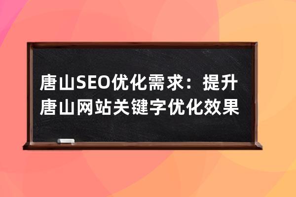 唐山SEO优化需求：提升唐山网站关键字优化效果